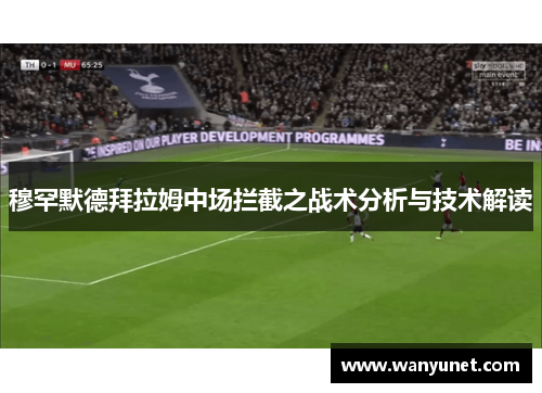 穆罕默德拜拉姆中场拦截之战术分析与技术解读